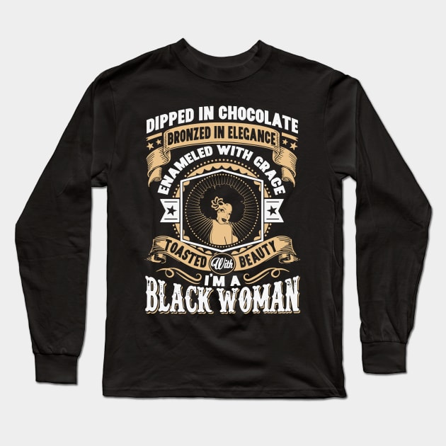 I'm a Black Woman, Dipped in Chocolate, Bronzed in Elegance, Toasted with beauty. Long Sleeve T-Shirt by UrbanLifeApparel